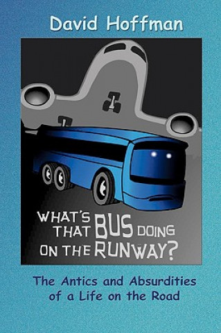 Könyv What's That Bus Doing On the Runway?: The Antics and Absurdities of a Life on the Road David Hoffman