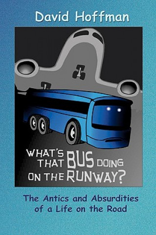 Livre What's That Bus Doing On the Runway?: The Antics and Absurdities of a Life on the Road David Hoffman