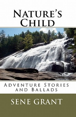 Könyv Nature's Child: Adventure Stories and Ballads Sene Grant