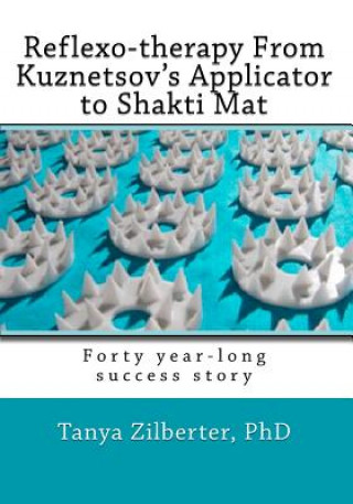 Carte Reflexo-therapy From Kuznetsov's Applicator to Shakti Mat: Forty year-long success story Tanya Zilberter Phd