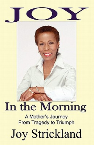 Könyv Joy in the Morning: A Mother's Journey from Tragedy to Triumph Joy Strickland
