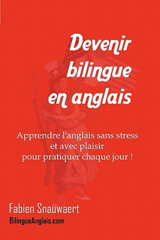Könyv Devenir bilingue en anglais: Apprendre l'anglais sans stress et avec plaisir pour pratiquer chaque jour ! Fabien Snauwaert