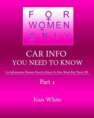 Knjiga For Women Only-Car Info You Need to Know: Car Information Women Need to Know So Men Won't Rip Them Off Jean White