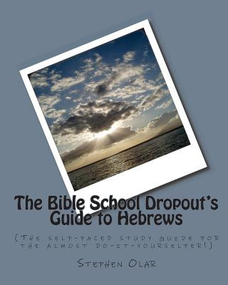 Knjiga The Bible School Dropout's Guide to Hebrews: (The self-paced study guide for the almost do-it-yourselfer!) Stephen Olar