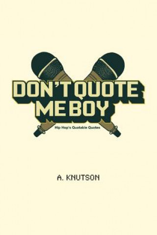 Buch Don't Quote Me Boy: Hip Hop's Quotable Quotes A Knutson