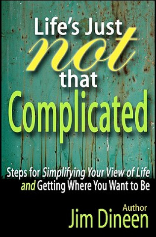 Book Life's Just Not That Complicated: Steps for Simplifying Your Life And Getting Where You Want to Be Jim Dineen