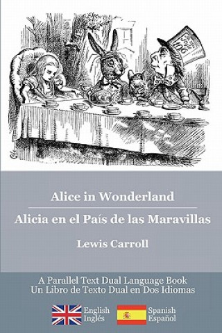 Carte Alice in Wonderland / Alicia en el País de las Maravillas: Alice's classic adventures in a bilingual parallel English/Spanish edition - Las aventuras Lewis Carroll