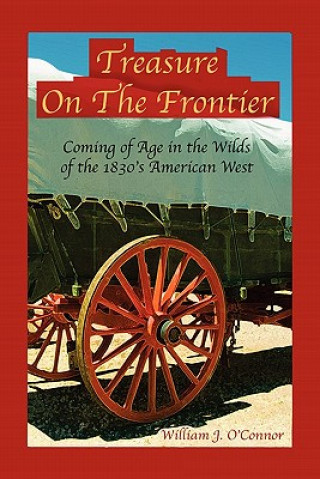 Könyv Treasure on the Frontier: Coming of Age in the Wilds of the 1830's America West William J O'Connor