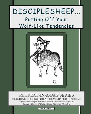 Książka Retreat-In-A-Bag Series (Book 3): Disciplesheep ... Putting Off Your Wolf-Like Tendencies Calvary Chapel of Dallas/Plano Women's