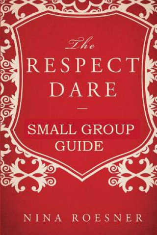 Libro The Respect Dare: A Small Group Leader's Guide Nina Roesner