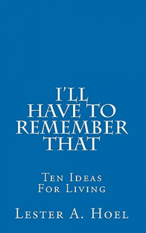 Книга I'll Have To Remember That: Ten Ideas For Living Lester A Hoel