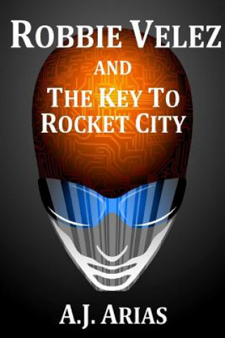 Książka Robbie Velez and The Key To Rocket City A J Arias