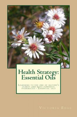 Kniha Health Strategy: Essential Oils: Learning to use one of nature's oldest and most powerful pharmacies - essential oils Victoria Edge