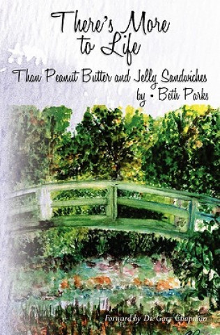 Kniha There's More To Life than Peanut Butter and Jelly Sandwiches Beth Parks