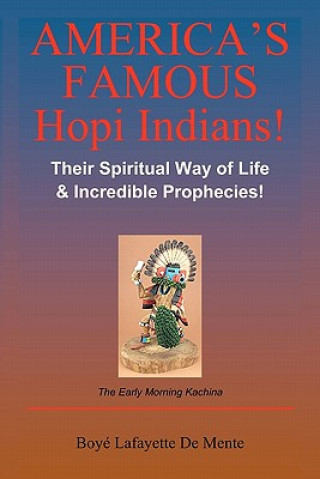 Könyv America's Famous Hopi Indians!: Their Spiritual Way of Life & Incredible Prophecies! Boyé Lafayette De Mente