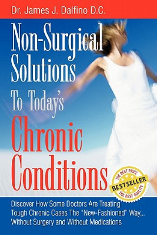 Kniha Non-Surgical Solutions To Today's Chronic Conditions: Discover How Some Doctors Are Treating Tough Chronic Cases The "New-Fashioned" Way...Without Sur James J Dalfino