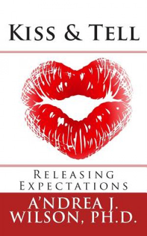 Könyv Kiss & Tell: Releasing Expectations A'Ndrea J Wilson Ph D