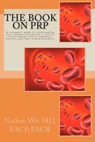 Kniha The Book on PRP: An easy to understand "consumer's guide" to understanding how platelet-rich plasma is used to treat problems such as t Nathan Wei MD