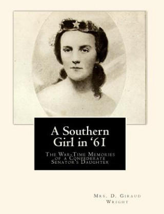 Książka A Southern Girl in '61: The War-Time Memories of a Confederate Senator's Daughter Mrs D Giraud Wright