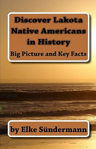 Kniha Discover Lakota Native Americans in History: Big Picture and Key Facts Elke Sundermann