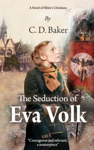 Kniha The Seduction of Eva Volk: A Novel of Hitler's Christians C D Baker