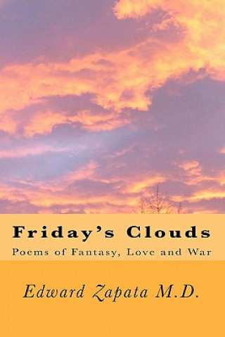 Könyv Friday's Clouds: Poems of Fantasy, Love and War Edward Zapata M D