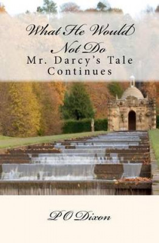 Książka What He Would Not Do: Mr. Darcy's Tale Continues P O Dixon