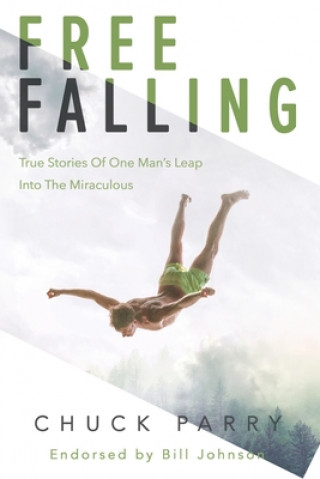 Könyv Free-Falling: True Stories of One Man's Leap into the Miraculous Chuck Parry