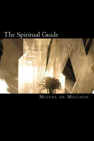 Carte The Spiritual Guide: The Spiritual Guide which Disentangles the Soul, and Brings it by the Inward Way to the Getting of Perfect Contemplati Miguel De Molinos