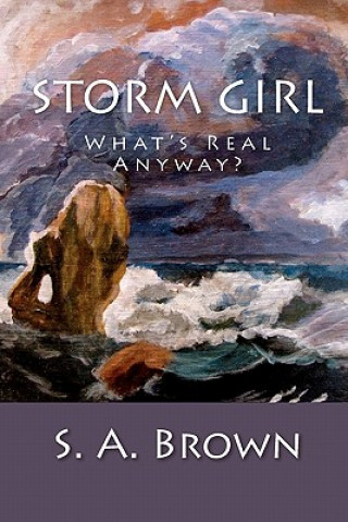 Knjiga Storm Girl: Who Knows What's Real? S A Brown
