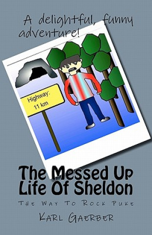 Carte The Messed Up Life Of Sheldon: The Way To Rock Puke Karl Gaerber