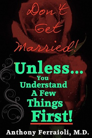 Carte Don't Get Married! (Unless You Understand A Few Things First) Anthony Ferraioli M D