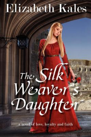 Kniha The Silk Weaver's Daughter: a novel of love, loyalty and faith Elizabeth Kales