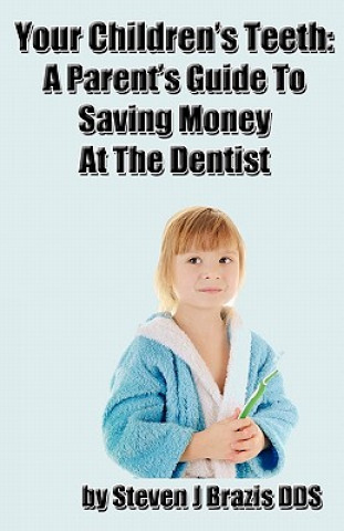 Carte Your Children's Teeth: A Parent's Guide To Saving Money At The Dentist Dr Steven J Brazis Dds