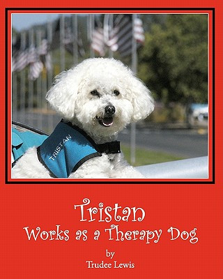 Carte Tristan Works as a Therapy Dog: A Tristan and Trudee Story Trudee Lewis