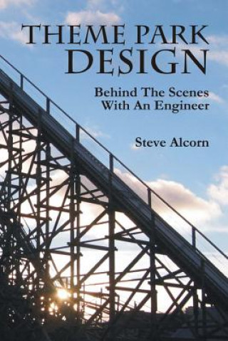 Книга Theme Park Design: Behind The Scenes With An Engineer Steve Alcorn