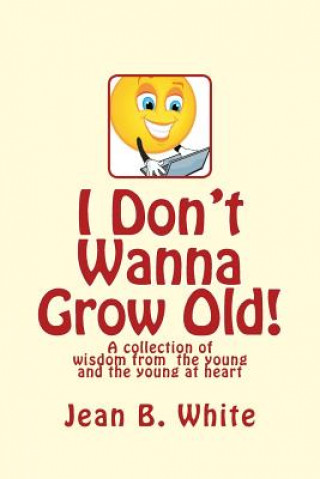 Könyv I Don't Wanna Grow Old! Mrs Jean B White