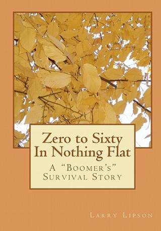 Kniha Zero to Sixty In Nothing Flat: A "Boomer's" Survival Story Larry Lipson