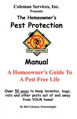 Könyv The Homeowner's Pest Protection Manual: A Homeowner's Guide To A Pest Free Life Hal Coleman