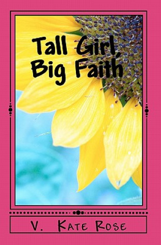 Kniha Tall Girl, Big Faith: A faith story for teens and tweens V Kate Rose