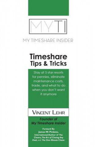 Knjiga Timeshare Tips & Tricks: Stay at five star resorts for pennies, eliminate maintenance costs, trade, what to do when you don't want it anymore. Vincent Lehr