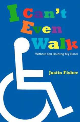Kniha I Can't Even Walk (Without You Holding My Hand) Justin L Fisher