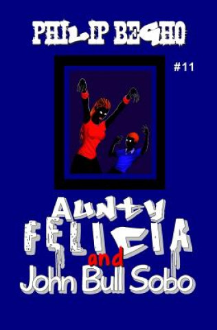 Könyv Aunty Felicia and John Bull Sobo: Aunty Felicia Series Philip Begho