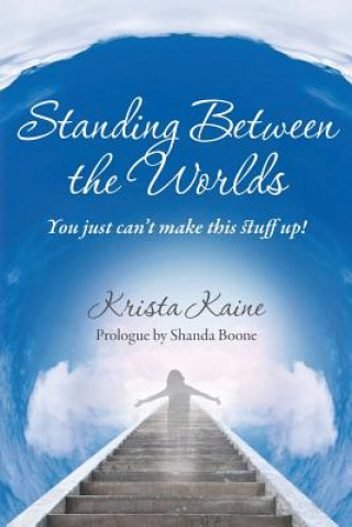 Kniha Standing between the Worlds: You just can't make this stuff up! Krista Kaine