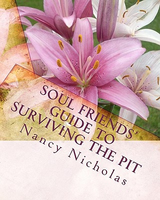 Carte Soul Friends' Guide to Surviving the Pit: A Step-by-Step Handbook for Surviving and Thriving Through Tough Life Changes Nancy Nicholas