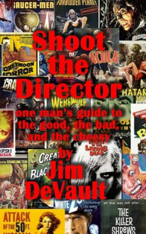 Kniha Shoot the Director: one man's guide to the good, the bad, and the cheesy Jim DeVault