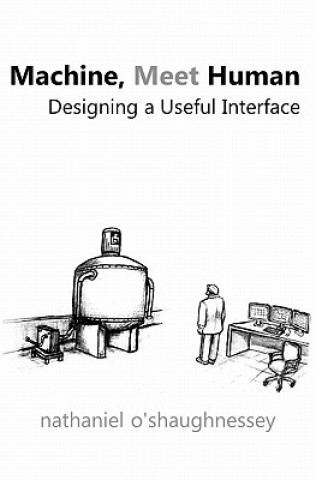 Knjiga Machine, Meet Human: Designing a Useful Interface Nathaniel O'Shaughnessey