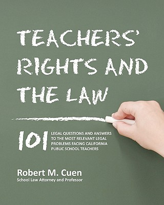 Książka Teachers' Rights and the Law: 101 Legal Questions and Answers to the Most Relevant Legal Problems Facing California Public School Teachers Robert M Cuen