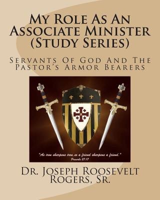 Книга My Role As An Associate Minister (Study Series): Servants Of God And The Pastor's Armor Bearers Sr Dr Joseph R Rogers