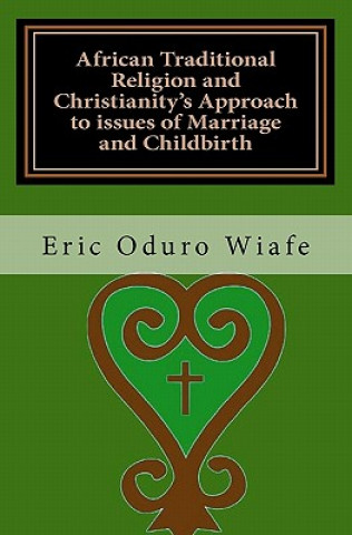 Книга African Traditional Religion and Christianity's Approach to issues of Marriage and Childbirth Dr Eric Oduro Wiafe